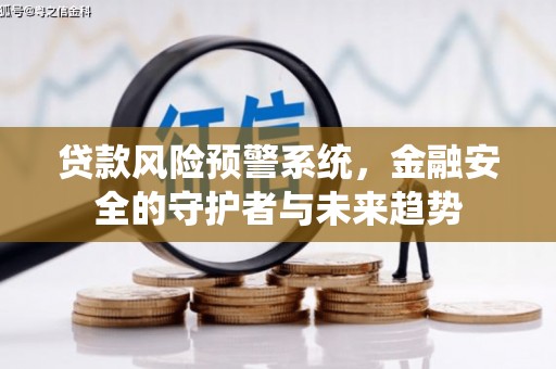 万峦贷款风险预警系统，金融安全的守护者与未来趋势