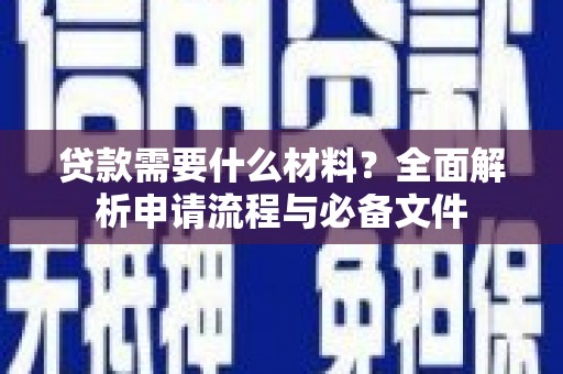 万峦贷款需要什么材料？全面解析申请流程与必备文件