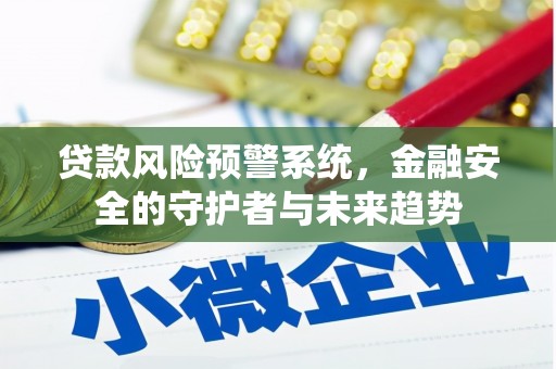 万峦贷款风险预警系统，金融安全的守护者与未来趋势