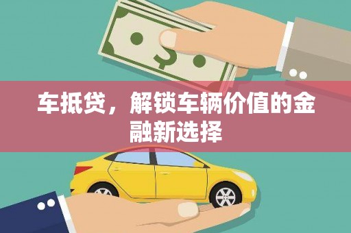 万峦车抵贷，解锁车辆价值的金融新选择