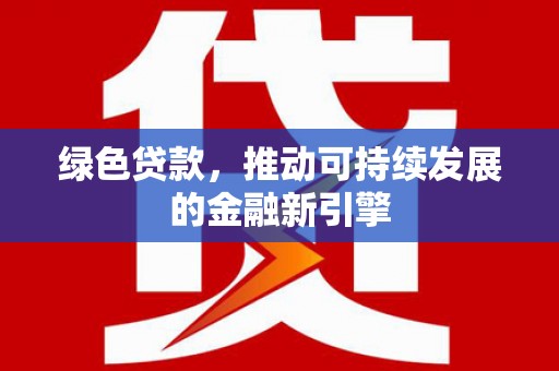 万峦绿色贷款，推动可持续发展的金融新引擎