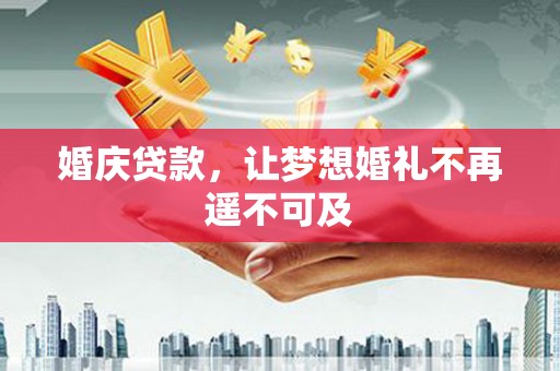 万峦婚庆贷款，让梦想婚礼不再遥不可及