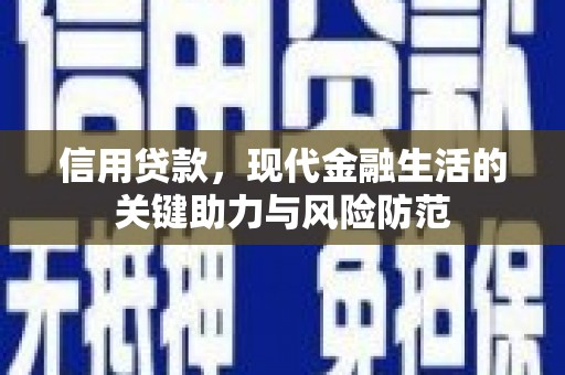 万峦信用贷款，现代金融生活的关键助力与风险防范