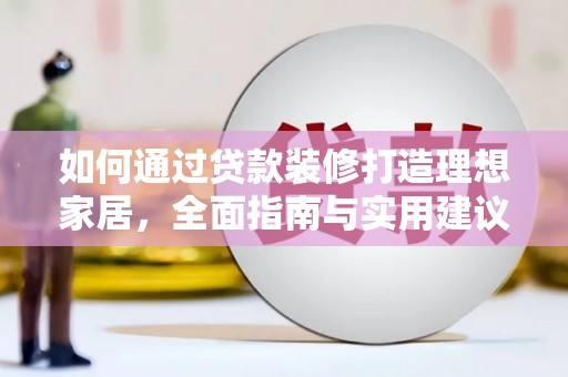 万峦如何通过贷款装修打造理想家居，全面指南与实用建议