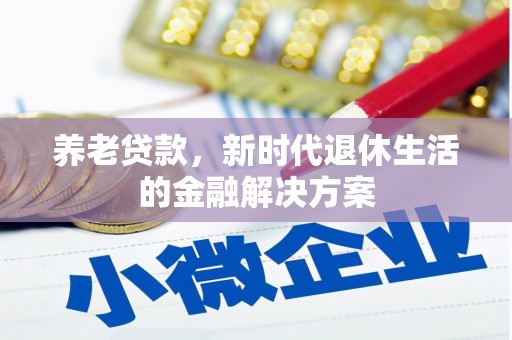 万峦养老贷款，新时代退休生活的金融解决方案