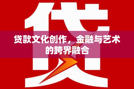 万峦贷款文化创作，金融与艺术的跨界融合