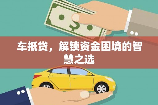 万峦车抵贷，解锁资金困境的智慧之选
