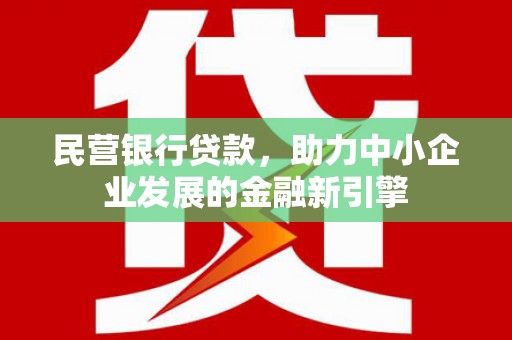 万峦民营银行贷款，助力中小企业发展的金融新引擎