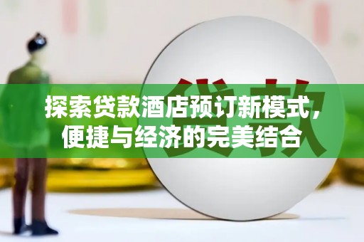 万峦探索贷款酒店预订新模式，便捷与经济的完美结合