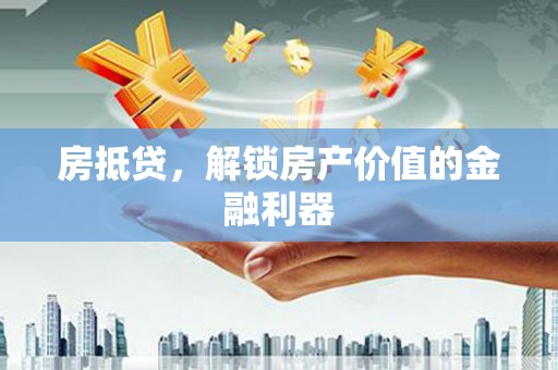 万峦房抵贷，解锁房产价值的金融利器