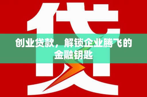 万峦创业贷款，解锁企业腾飞的金融钥匙
