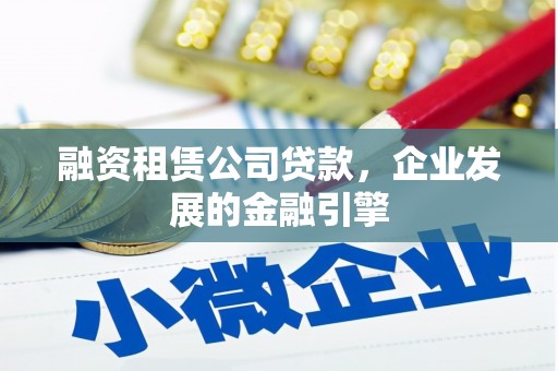 万峦融资租赁公司贷款，企业发展的金融引擎