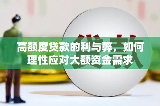 万峦高额度贷款的利与弊，如何理性应对大额资金需求