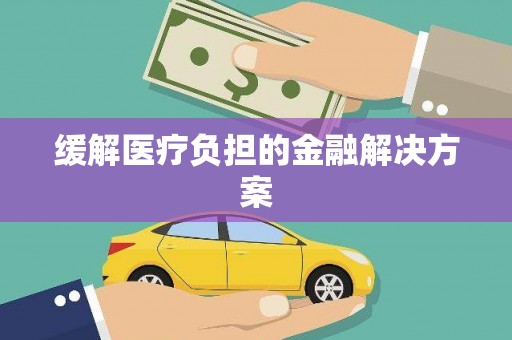 万峦缓解医疗负担的金融解决方案