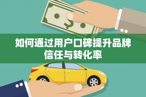 万峦如何通过用户口碑提升品牌信任与转化率