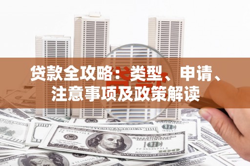万峦贷款全攻略：类型、申请、注意事项及政策解读