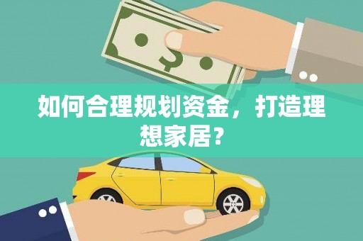 万峦如何合理规划资金，打造理想家居？