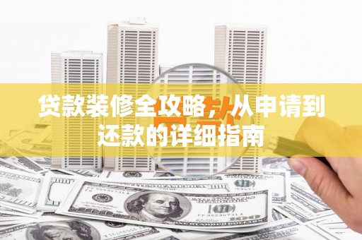 万峦贷款装修全攻略，从申请到还款的详细指南